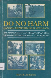 Do no harm (jangan memperburuk keadaan) : bagaimana bantuan kemanusiaan bisa menyokong perdamaian  atau perang