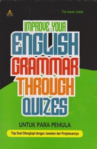 Improve your english grammar through quizes : untuk para pemula tiap soal dilengkapi dengan jawaban dan penjelasannya