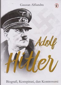 Adolf Hitler : biografi, konspirasi, dan kontroversi