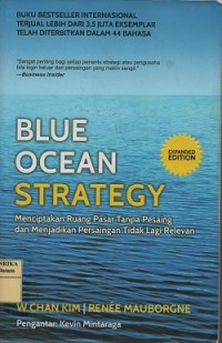Blue ocean strategy : ciptakan ruang pasar tanpa pesaing dan menjadikan persaingan tidak lagi relevan