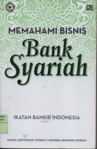 Memahami bisnis bank syariah : modul sertifikasi tingkat I general banking syariah