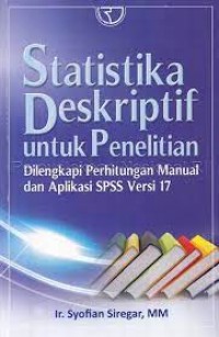 Statistika Deskriptif untuk Penelitian: Dilengkapi Perhitungan Manual dan Aplikasi SPSS Versi 17