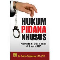 Hukum Pidana Khusus: Memehami Delik-delik di Luar Kuhp