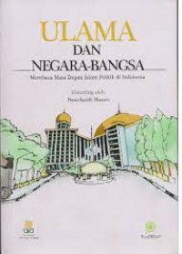 Ulama dan Negara-Bangsa: Membaca Masa Depan Islam Politik di Indonesia