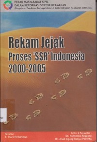 Peran masyarakat sipil dalam reformasi sektor keamanan (pergulatan pemikiran berbagai aktor di balik kebijakan keamanan Indonesia) : rekam jejak proses 'SSR' Indonesia 20002005