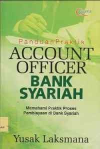 Panduan praktis account officer bank syariah : memahami praktik proses pembiayaan di Bank syariah