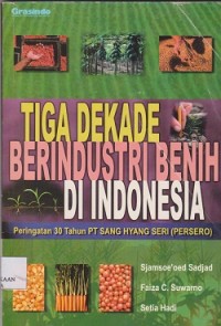 Tiga dekade berindustri benih di Indonesia : peringatan 30 tahun PT Sang Hyang Seri (Persero)