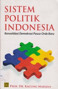 Sistem politik Indonesia : konsolidasi demokrasi pascaorde baru