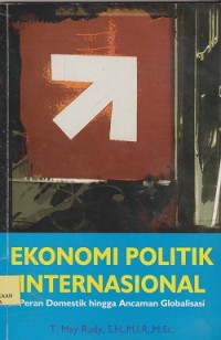 Ekonomi politik internasional : peran domestik hingga ancaman glabalisasi