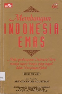 Membangun Indonesia emas : model pembangunan Indonesia baru menuju negarabangsa yang unggul dalam persaingan global