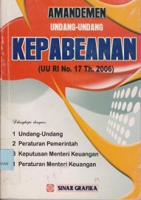 Amandemen UndangUndang kepabeanan (UU RI No. 17 Th. 2006 : dilengkapi  dengan: 1. UndangUndang, 2. Peraturan Pemerintah, 3. KepMenkeu, 3. Peraturan Menkeu