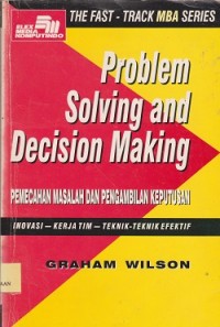 The fasttrack mba series problem solving and decision making = pemecahan masalah dan pengambilan keputusan