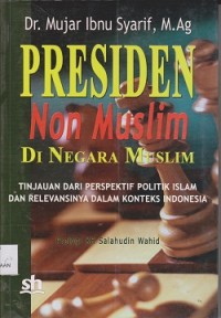 Presiden nonmuslim di negara muslim : tinjauan dari perspektif politik Islam dan relevansinya dalam konteks Indonesia