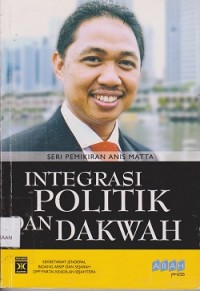 Seri pemikiran Anis Matta : integrasi politik dan dakwah