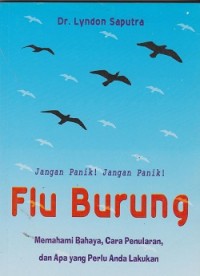 Jangan panik ! jangan panik ! flu burung : memahami bahaya, cara penularan, dan apa yang perlu anda lakukan