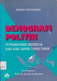 Demografi politik : pembangunan Indonesia dari Riau sampai TimorTimur