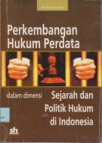 Perkembangan hukum perdata dalam dimensi sejarah dan politik hukum di Indonesia