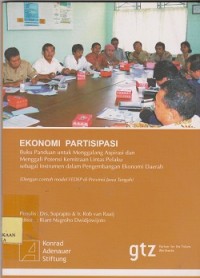 Ekonomi partisipasi : buku panduan untuk menggalang aspirasi dan menggali potensi kemitraan lintas pelaku instrumen dalam pengembangan ekonomi daerah