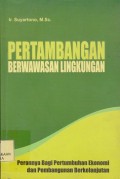 Pertambangan berwawasan lingkungan : perannya bagi pertumbuhan ekonomi dan pembangunan berkelanjutan