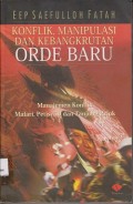 Konflik, manipulasi dan kebangkrutan orde baru : manajemen konflik malari, petisi 50 dan Tanjung Priok