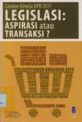 Catatan kinerja DPR 2011 legislasi : aspirasi atau transaksi ?