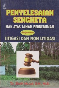 Penyelesaian sengketa hak atas tanah perkebunan dengan cara litigasi dan non litigasi