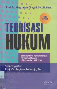 Teorisasi hukum : studi tentang perkembangan pemikiran hukum di Indonesia 19451990