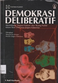 Demokrasi deliberatif : menimbang, negara' dan ruang publik' dalam teori diskursus jurgen Hebermas