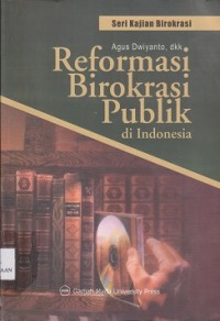 Reformasi birokrasi publik di Indonesia : seri kajian birokrasi