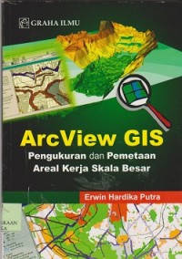 ArcView GIS : pengukuran dan pemetaan areal kerja skala besar