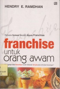 Franchise untuk orang awam : rahasia sukses memilih bisnis Franchise