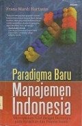 Paradigma baru manajemen Indonesia : menciptakan nilai dengan bertumpu pada kebajikan dan potensi insani