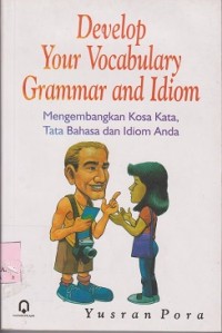 Develop your vocabulary grammar and idiom = mengembangkan kosa kata, tata bahasa dan idiom anda