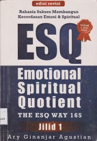 Rahasia sukses membangun kecerdasan emosi dan spiritual ESQ : Emotional Spiritual Quotient