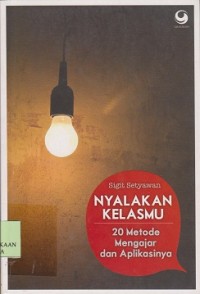 Nyalakan kelacmu : 20 metode mengajar dan aplikasinya