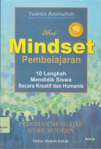 Ubah mindset pembelajaran : 10 langkah mendidik siswa secara kreatif dan humanis