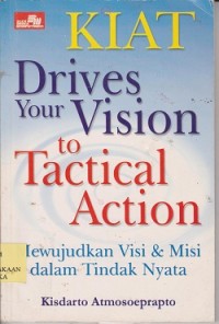 Kiat drives your vision to tactical action = mewujudkan visi & misi dalam tindakan nyata