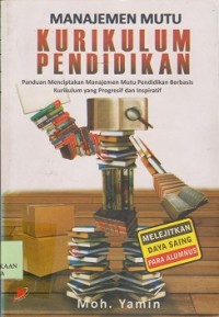 Manajemen mutu kurikulum pendidikan : panduan menciptakan manajemen mutu pendidikan berbasis kurikulum yang progresif dab inspiratif