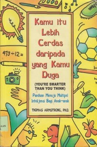 Kamu itu lebih cerdas daripada yang kamu duga (you're SMArter than you think) : panduan menuju multiple intelijensi bagi anak-anak