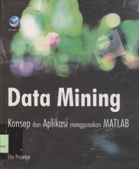 Data mining : konsep dan aplikasi menggunakana MATLAB