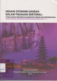 Desain otonomi daerah dalam tinjauan sektoral : studi kasus provinsi Kalimantan Timur dan provinsi  Bali