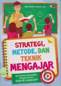Strategi, Metode, dan Teknik mengajar menciptakan keterampilan mengajar secara efektif dan edukatif