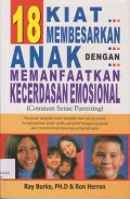 18 kiat membesarkan anak dengan memanfaatkan kecerdasan emosional (common sense parenting) : panduan langkah demi langkah dan teruji untuk menghasilkan anak-anak yang bertanggung jawab dan membentuk keluarga yang bahagia