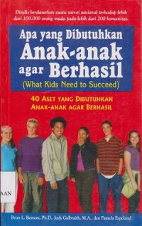 Apa yang dibutuhkan anak-anak ager berhasil (what kids nedd to succeed) : 40 asset yang dibutuhkan anak-anak agr berhasil