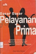 Dasar-dasar pelayanan prima : persiapan membangun budaya pelayanan prima untuk meningkatkan kepuasan dan loyalitas pelanggan