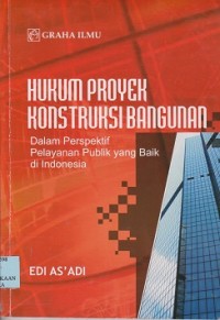 Hukum proyek konstruksi bangunan : dalam perspektif pelayanan publik yang baik di Indonesia