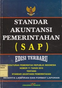 Standar akuntansi pemerintahan (SAP) : peraturan pemerintah Republik Indonesia nomor 71 tahun 2010 tentang standar akuntansi pemerintahan beserta lampiran dan format laporan
