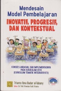 Mendesain model pembelajaran inovatif, progresif, dan kontekstual : konsep, landasan, dan implementasinya pada kurikulum 2013 (kurikulum tematik integratif/KTI)