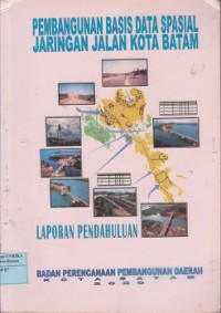 Pembangunan basis data spasial jaringan jalan kota Batam : laporan pendahuluan