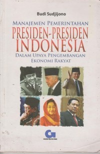 Manajemen pemerintahan presiden-presiden Indonesia : dalam upaya pengembangan ekonomi rakyat